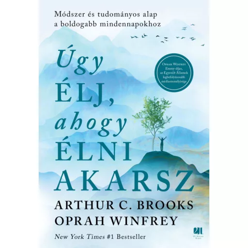 Úgy élj, ahogy élni akarsz - Módszer és tudományos alap a boldogabb mindennapokhoz - Arthur C. Brooks, Oprah Winfrey