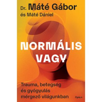   Dr. Máté Gábor, Máté Dániel: Normális vagy - Trauma, betegség és gyógyulás mérgező világun