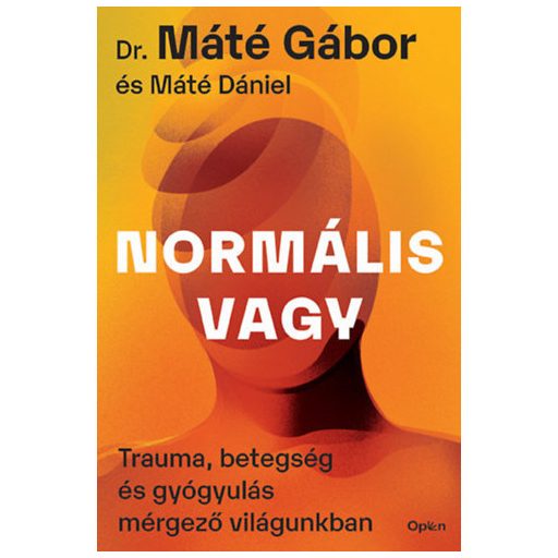 Dr. Máté Gábor, Máté Dániel: Normális vagy - Trauma, betegség és gyógyulás mérgező világun
