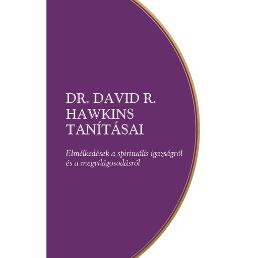 Dr. David R. Hawkins tanításai – Elmélkedések a spirituális igazságról és a megvilágosodás