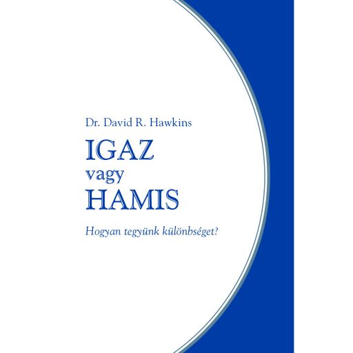 Dr. David R. Hawkins: Igaz vagy hamis – Hogyan tegyünk különbséget?