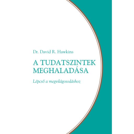 Dr. David R. Hawkins: A tudatszintek meghaladása – Lépcső a megvilágosodáshoz