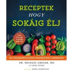 Dr. Michael Greger,Gene Stone: Receptek hogy sokáig élj!