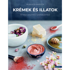 Munkácsi Brigitta: Krémek és illatok - 57 házi készítésű szépségápoló