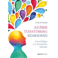 Itai Ivtzan: Az éber tudatosság: szabadság - A pszichológia és a spiritualitás kalandja