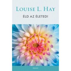 Louise L. Hay: Éld Az Életed