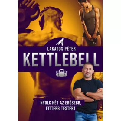 Lakatos Péter: Kettlebell - nyolc hét az erősebb, fittebb testért