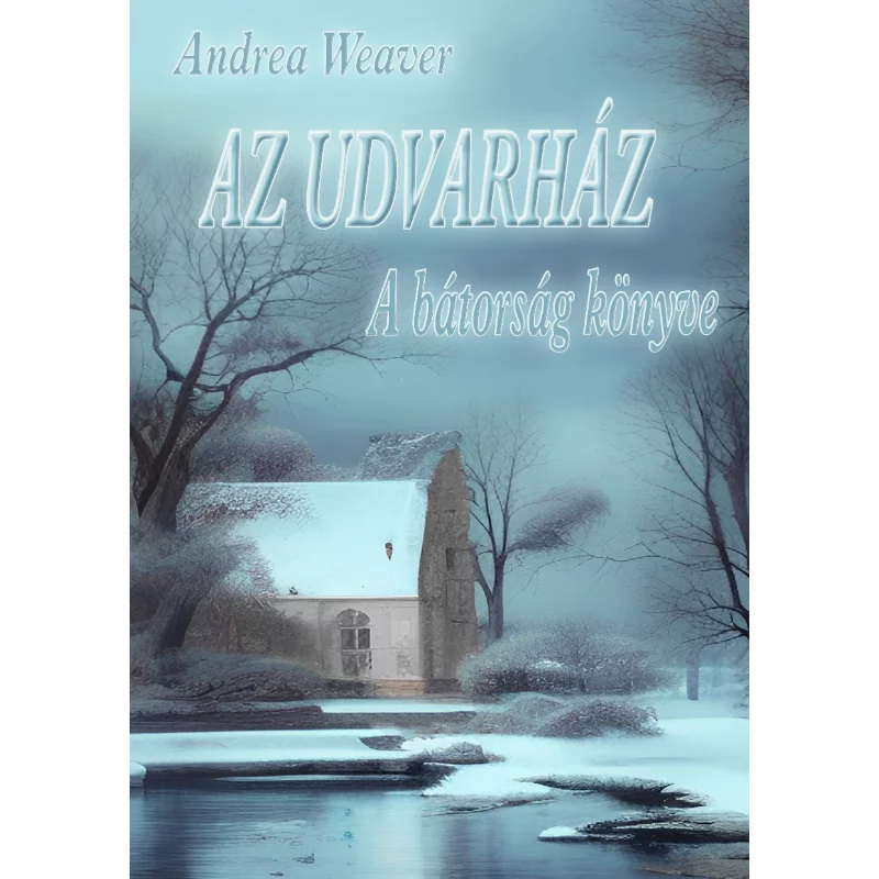 Andrea Weaver: Az udvarház / A bátorság könyve 