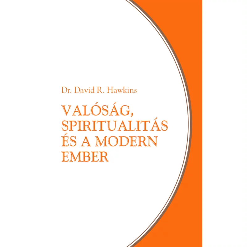 Dr. David R. Hawkins: Valóság, spiritualitás és a modern ember