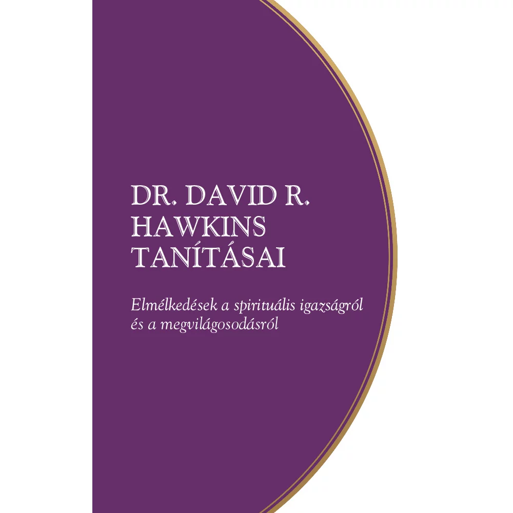 Könyv: Dr. David R. Hawkins tanításai – Elmélkedések a spirituális igazságról és a megvilágosodás