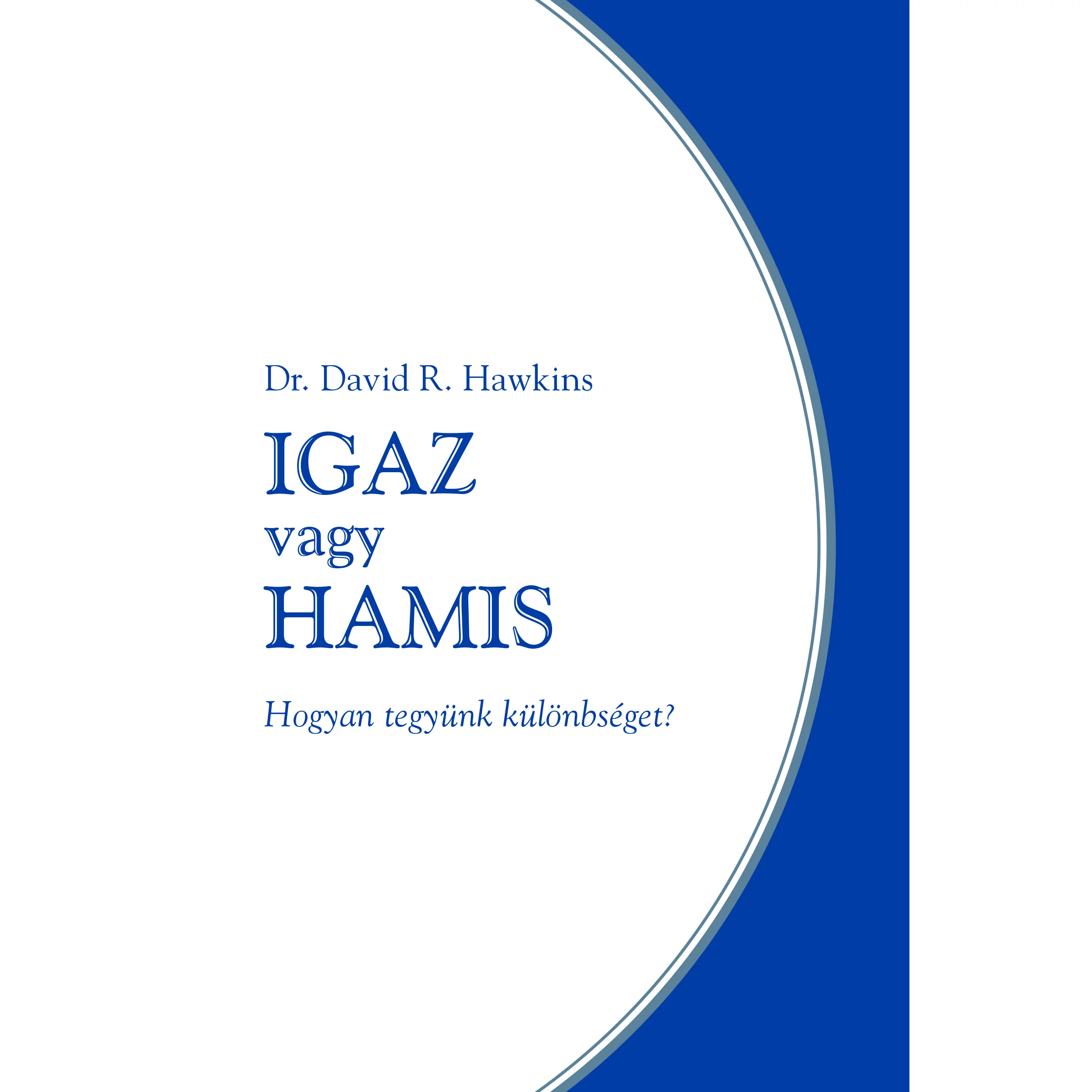 Dr. David R. Hawkins: Igaz vagy hamis – Hogyan tegyünk különbséget?