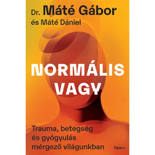 Dr. Máté Gábor, Máté Dániel: Normális vagy - Trauma, betegség és gyógyulás mérgező világun